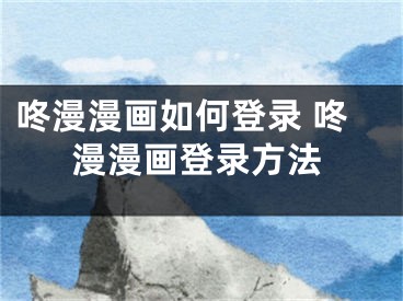 咚漫漫畫如何登錄 咚漫漫畫登錄方法