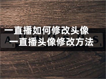 一直播如何修改頭像 一直播頭像修改方法