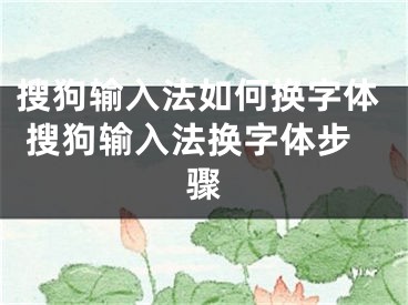 搜狗輸入法如何換字體 搜狗輸入法換字體步驟