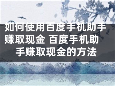 如何使用百度手機助手賺取現(xiàn)金 百度手機助手賺取現(xiàn)金的方法