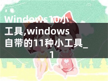 Windows10小工具,windows自帶的11種小工具_1