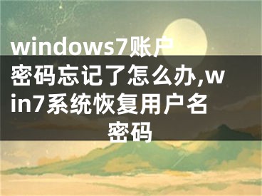 windows7賬戶密碼忘記了怎么辦,win7系統(tǒng)恢復用戶名密碼