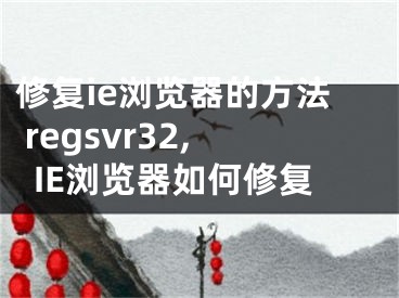 修復(fù)ie瀏覽器的方法 regsvr32,IE瀏覽器如何修復(fù)