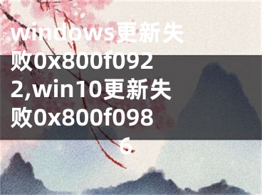 windows更新失敗0x800f0922,win10更新失敗0x800f0986