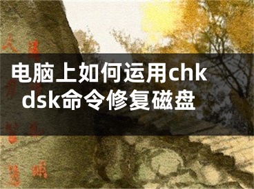 電腦上如何運(yùn)用chkdsk命令修復(fù)磁盤