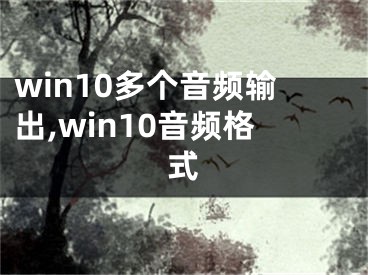 win10多個音頻輸出,win10音頻格式