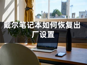 戴爾筆記本如何恢復(fù)出廠設(shè)置