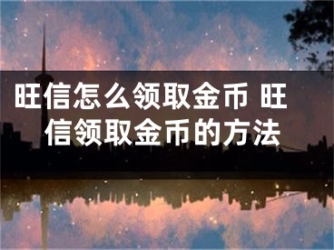 旺信怎么領(lǐng)取金幣 旺信領(lǐng)取金幣的方法