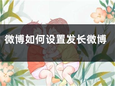 微博如何設(shè)置發(fā)長微博