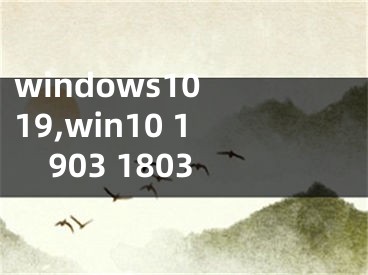 windows10 19,win10 1903 1803