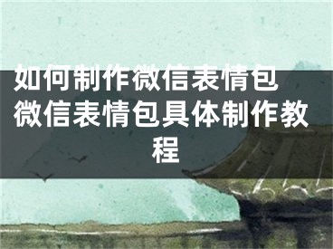 如何制作微信表情包 微信表情包具體制作教程