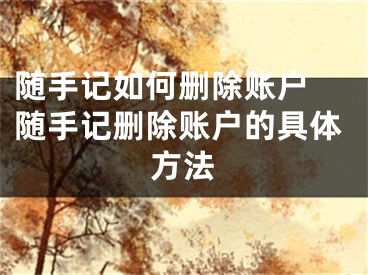 隨手記如何刪除賬戶 隨手記刪除賬戶的具體方法