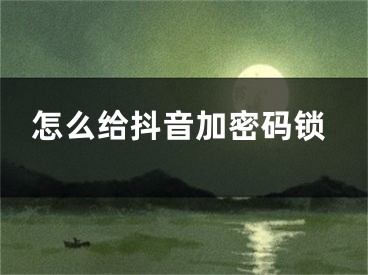 怎么給抖音加密碼鎖