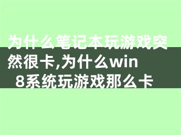 為什么筆記本玩游戲突然很卡,為什么win8系統(tǒng)玩游戲那么卡