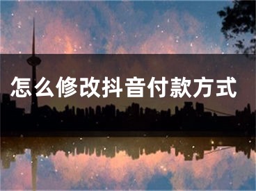 怎么修改抖音付款方式