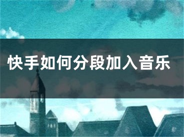 快手如何分段加入音樂