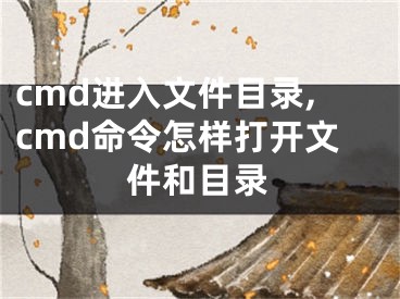 cmd進入文件目錄,cmd命令怎樣打開文件和目錄