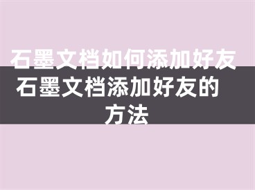 石墨文檔如何添加好友 石墨文檔添加好友的方法