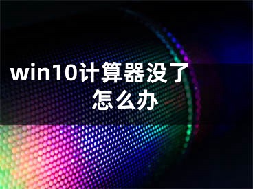 win10計算器沒了怎么辦