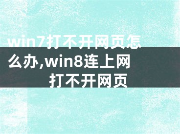 win7打不開網(wǎng)頁怎么辦,win8連上網(wǎng)打不開網(wǎng)頁