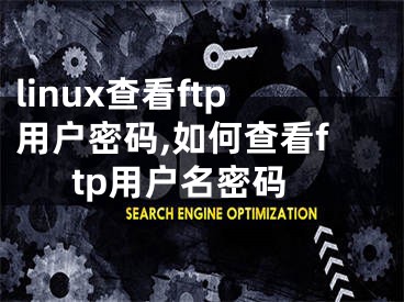 linux查看ftp用戶密碼,如何查看ftp用戶名密碼