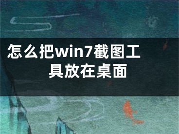 怎么把win7截圖工具放在桌面