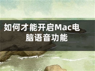 如何才能開(kāi)啟Mac電腦語(yǔ)音功能