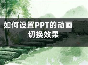 如何設(shè)置PPT的動畫切換效果