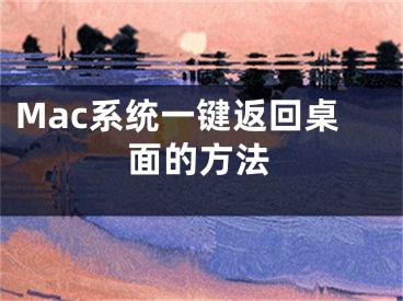 Mac系統(tǒng)一鍵返回桌面的方法