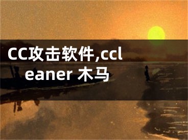 CC攻擊軟件,ccleaner 木馬