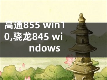 高通855 win10,驍龍845 windows