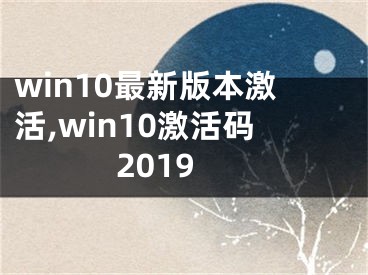 win10最新版本激活,win10激活碼2019