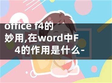 office f4的妙用,在word中F4的作用是什么-