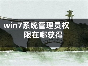 win7系統(tǒng)管理員權限在哪獲得