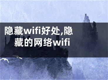 隱藏wifi好處,隱藏的網(wǎng)絡(luò)wifi