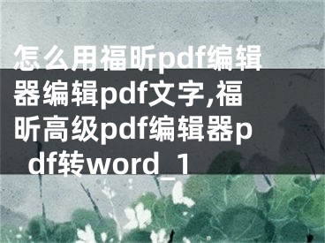 怎么用福昕pdf編輯器編輯pdf文字,福昕高級(jí)pdf編輯器pdf轉(zhuǎn)word_1