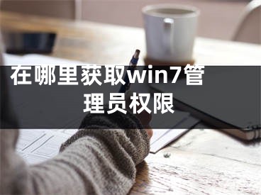 在哪里獲取win7管理員權(quán)限