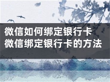 微信如何綁定銀行卡 微信綁定銀行卡的方法