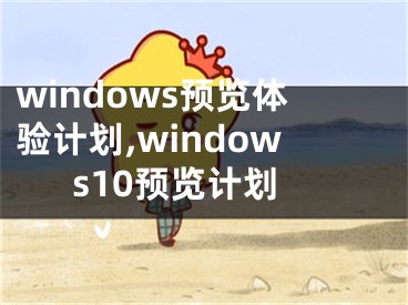 windows預(yù)覽體驗(yàn)計(jì)劃,windows10預(yù)覽計(jì)劃