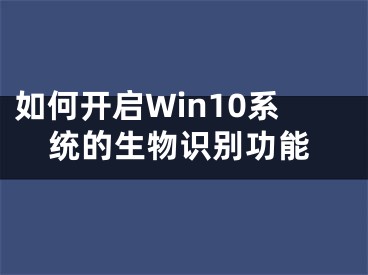 如何開啟Win10系統(tǒng)的生物識(shí)別功能