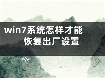 win7系統(tǒng)怎樣才能恢復出廠設置