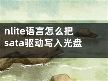 nlite語言怎么把sata驅(qū)動寫入光盤