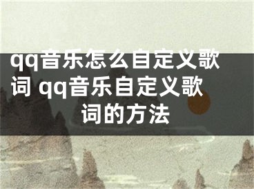 qq音樂怎么自定義歌詞 qq音樂自定義歌詞的方法