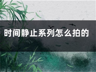 時(shí)間靜止系列怎么拍的