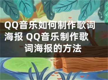 QQ音樂(lè)如何制作歌詞海報(bào) QQ音樂(lè)制作歌詞海報(bào)的方法