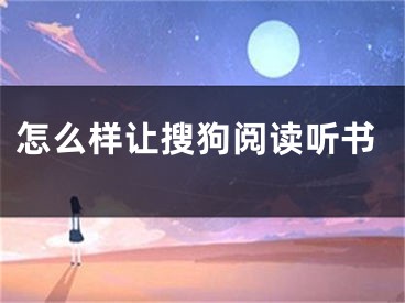 怎么樣讓搜狗閱讀聽書