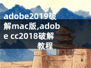 adobe2019破解mac版,adobe cc2018破解教程