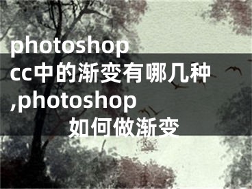 photoshop cc中的漸變有哪幾種,photoshop如何做漸變