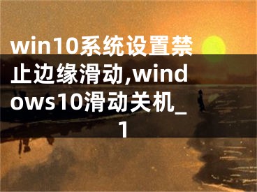 win10系統(tǒng)設(shè)置禁止邊緣滑動(dòng),windows10滑動(dòng)關(guān)機(jī)_1