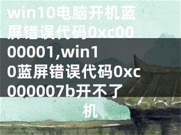 win10電腦開機藍屏錯誤代碼0xc0000001,win10藍屏錯誤代碼0xc000007b開不了機